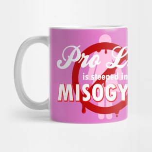 Pro Life Is Steeped In Misogyny Mug